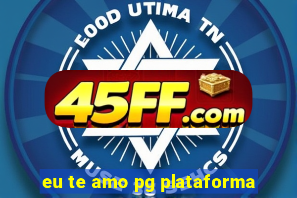 eu te amo pg plataforma